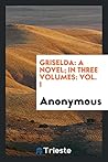Griselda: a novel; in three volumes: Vol. I