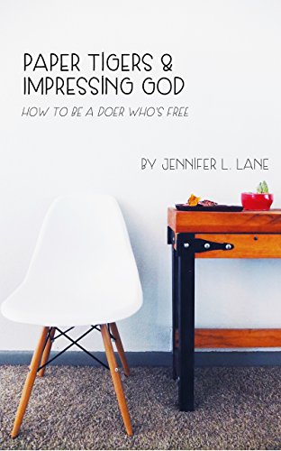 Paper Tigers & Impressing God:  How to Be a Doer Who's Free (Kindle Edition)