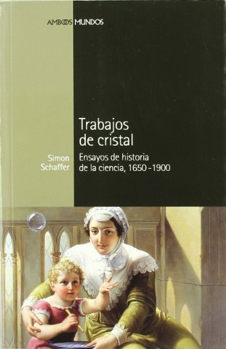 Trabajos de cristal. Ensayos de historia de la ciencia, 1650 - 1900 (Paperback)