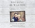 Nothing is Wasted: A True Story of Hope, Forgiveness, and Finding Purpose in Pain 