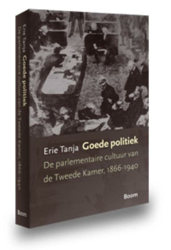 Goede Politiek; De parlementaie cultuur van de Tweede Kamer 1866-1940 (Paperback)