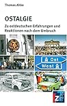 Ostalgie: Zu ostdeutschen Erfahrungen und Reaktionen nach dem Umbruch Ostalgie: Zu ostdeutschen Erfahrungen und Reaktionen nach dem Umbruch