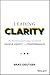 Leading Clarity: The Breakthrough Strategy to Unleash People, Profit and Performance