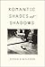Romantic Shades and Shadows