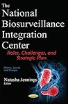 The National Biosurveillance Integration Center: Roles, Challenges, and Strategic Plan The National Biosurveillance Integration Center: Roles, Challenges, and Strategic Plan