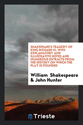 Tragedy of King Richard III, with Explanatory and Illustrative Notes and Numerous Extracts from the History on Which the Play Is Founded