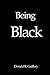 Being Black by Donald R Guillory