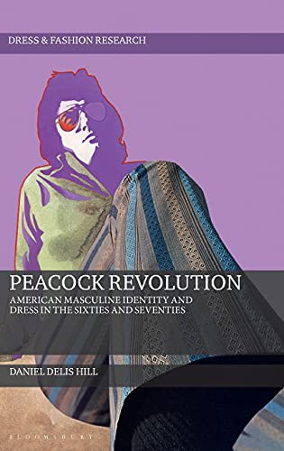 Peacock Revolution: American Masculine Identity and Dress in the Sixties and Seventies (Dress and Fashion Research)