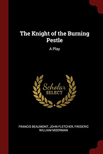 The Knight of the Burning Pestle: A Play