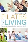 Pilates for Living: Get stronger, fitter and healthier for an active later life Pilates for Living: Get stronger, fitter and healthier for an active later life