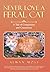 Never Love a Feral Cat by Alwyn Moss Never Love a Feral Cat by Alwyn Moss