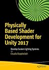 Physically Based Shader Development for Unity 2017: Develop Custom Lighting Systems Physically Based Shader Development for Unity 2017: Develop Custom Lighting Systems