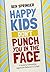 Happy Kids Don′t Punch You in the Face: A Guide to Eliminating Aggressive Behavior in School