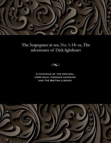 The Scapegrace at Sea. No. 1-14: Or, the Adventures of Dick Lightheart (Paperback)