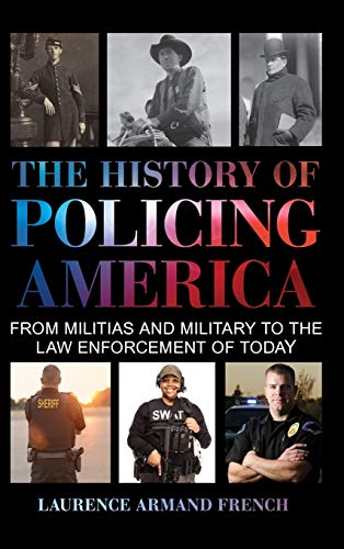 The History of Policing America: From Militias and Military to the Law Enforcement of Today (Hardcover)