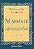 Madame: A Life of Henrietta, Daughter of Charles I, and Duchess of Orleans (Classic Reprint)