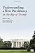 Understanding a New Presidency in the Age of Trump