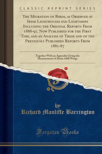 The Migration of Birds, as Observed at Irish Lighthouses and Lightships Including the Original Reports From 1888-97, Now Published for the First Time, ... From 1881-87: Together With an Appendix (Paperback)