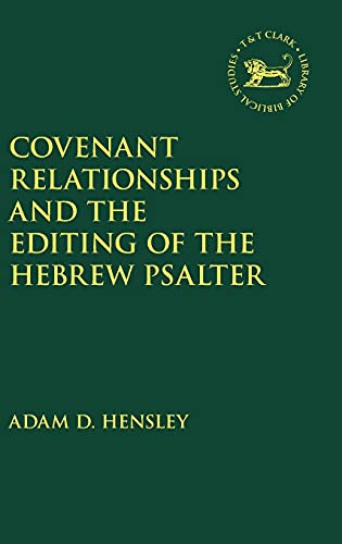 Covenant Relationships and the Editing of the Hebrew Psalter (The Library of Hebrew Bible/Old Testament Studies, 666)