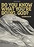 Do You Know What You're Doing, God? by Louis Dethomasis