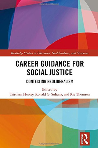 Career Guidance for Social Justice: Contesting Neoliberalism (Routledge Studies in Education, Neoliberalism, and Marxism)