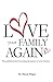 Love Your Family Again: The...