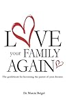 Love Your Family Again: The guidebook to becoming the parent of your dreams Love Your Family Again: The guidebook to becoming the parent of your dreams