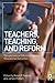 Teachers, Teaching, and Reform