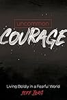 Uncommon Courage: Living Boldly in a Fearful World