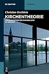 Kirchentheorie: Kommunikation des Evangeliums im Kontext (De Gruyter Studium) (German Edition)