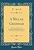A Welsh Grammar, Vol. 1: For Schools Based on the Principles and Requirements of the Grammatical Society, Accidence (Classic Reprint)