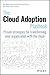 The Cloud Adoption Playbook: Proven Strategies for Transforming Your Organization with the Cloud