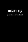 Black Dog: Poems from a Depressed Mind Black Dog: Poems from a Depressed Mind