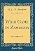 Wild Game in Zambezia (Classic Reprint)
