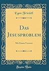 Das Jesusproblem: Mit Einem Vorwort (Classic Reprint) (German Edition)