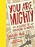 You Are Mighty: A Guide to Changing the World