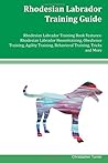 Rhodesian Labrador Training Guide Rhodesian Labrador Training Book Features: Rhodesian Labrador Housetraining, Obedience Training, Agility Training, Behavioral Training, Tricks and More