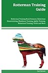 Rotterman Training Guide Rotterman Training Book Features: Rotterman Housetraining, Obedience Training, Agility Training, Behavioral Training, Tricks and More