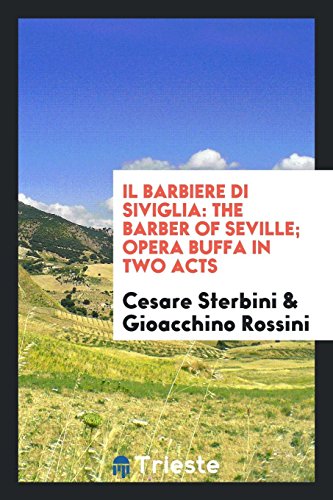 IL Barbiere Di Siviglia: The Barber of Seville; Opera Buffa in Two Acts