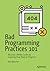 Bad Programming Practices 101: Become a Better Coder by Learning How (Not) to Program