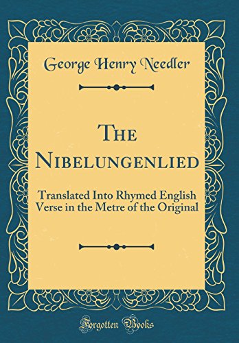 The Nibelungenlied: Translated Into Rhymed English Verse in the Metre of the Original