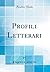 Profili Letterari (Classic Reprint) (Italian Edition)