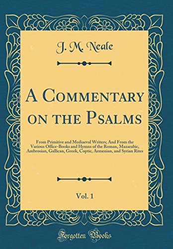 A Commentary on the Psalms, Vol. 1: From Primitive and Mediaeval Writers; And From the Various Office-Books and Hymns of the Roman, Mazarabic, Ambrosian, Gallican, Greek, Coptic, Armenian, and Syrian (Hardcover)