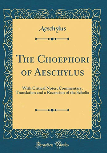 The Choephori of Aeschylus: With Critical Notes, Commentary, Translation and a Recension of the Scholia