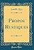 Propos Rustiques (Classic Reprint) (French Edition)