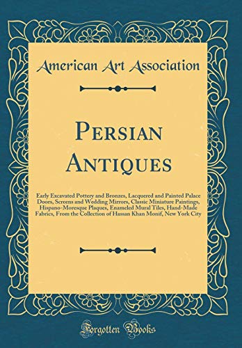 Persian Antiques: Early Excavated Pottery and Bronzes, Lacquered and Painted Palace Doors, Screens and Wedding Mirrors, Classic Miniature Paintings, ... From the Collection of Hassan Khan Moni (Hardcover)