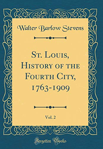 St. Louis, History of the Fourth City, 1763-1909, Vol. 2 (Classic Reprint)