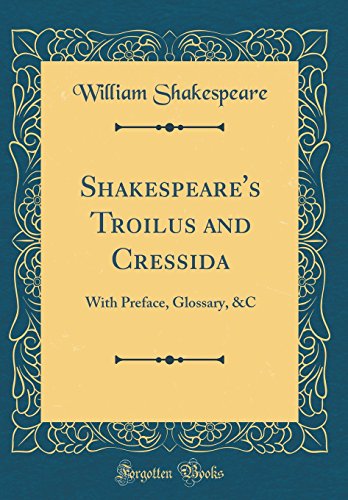 Troilus and Cressida: With Preface, Glossary, &c