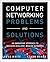 Computer Networking Problems and Solutions: An Innovative Approach to Building Resilient, Modern Networks