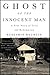 Ghost of the Innocent Man: A True Story of Trial and Redemption